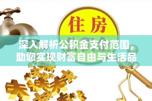 美姑深入解析公积金支付范围，助您实现财富自由与生活品质提升
