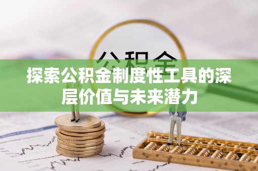 美姑探索公积金制度性工具的深层价值与未来潜力
