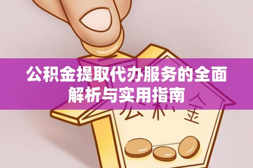 美姑公积金提取代办服务的全面解析与实用指南