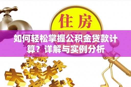 美姑如何轻松掌握公积金贷款计算？详解与实例分析