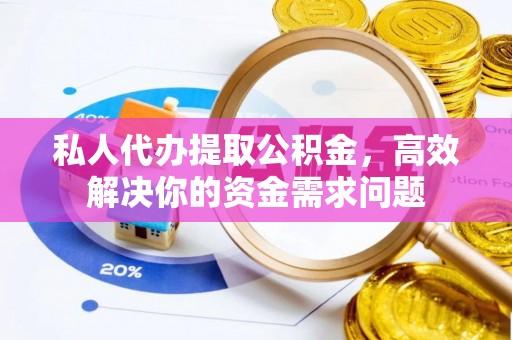 美姑私人代办提取公积金，高效解决你的资金需求问题
