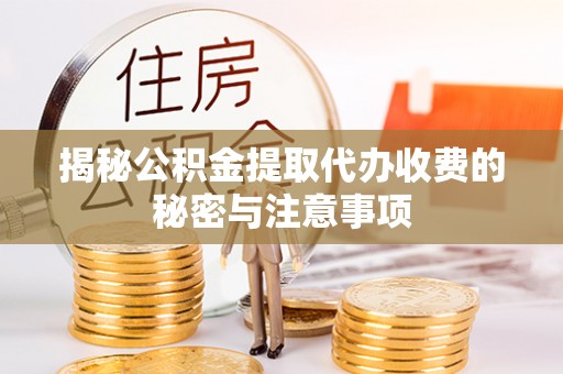 美姑揭秘公积金提取代办收费的秘密与注意事项