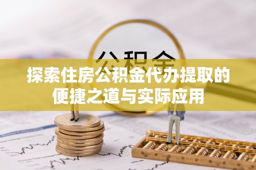 美姑探索住房公积金代办提取的便捷之道与实际应用
